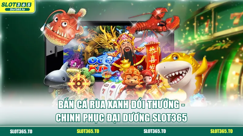 Bắn cá Rùa Xanh đổi thưởng