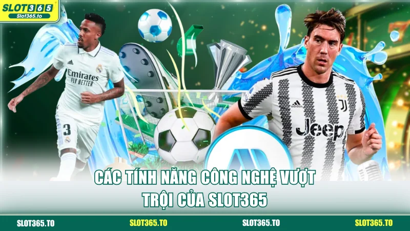 Các tính năng công nghệ vượt trội của SLOT365
