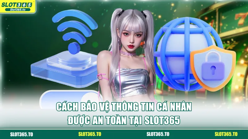 Đăng Nhập SLOT365 - Thao Tác 3 Bước Và Cách Bảo Mật Tối Ưu 3 Cách bảo vệ thông tin cá nhân được an toàn tại SLOt365
