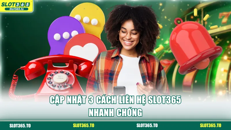 Liên Hệ SLOT365 - Dịch Vụ CSKH 24/7 Qua 3 Phương Thức 2 Cập nhật 3 cách liên hệ SLOT365 nhanh chóng