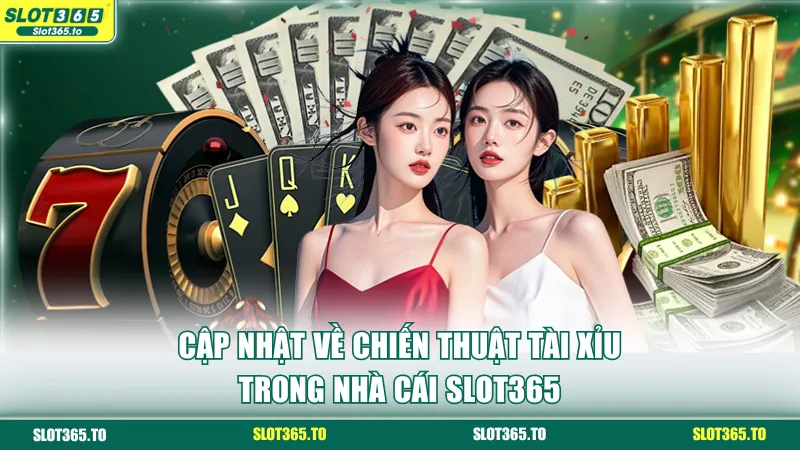 Chiến Thuật Tài Xỉu - Kinh Nghiệm Săn Thưởng Cùng SLOT365 2 Cập nhật về chiến thuật tài xỉu trong nhà cái SLOT365
