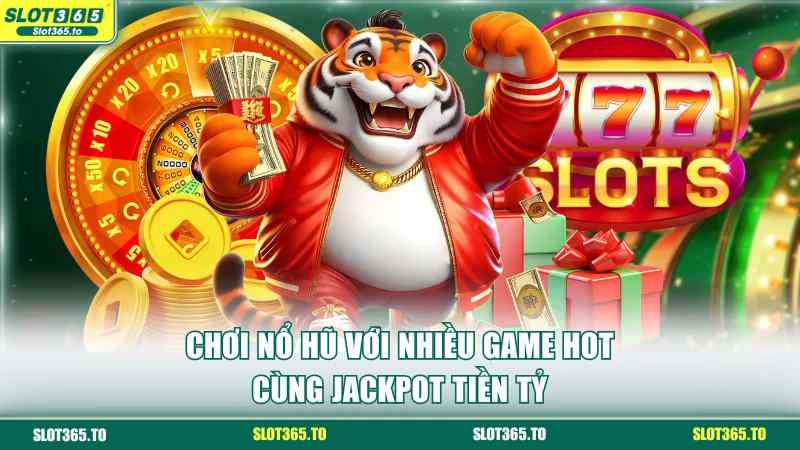 SLOT365 15 Chơi nổ hũ với nhiều game hot cùng jackpot tiền tỷ