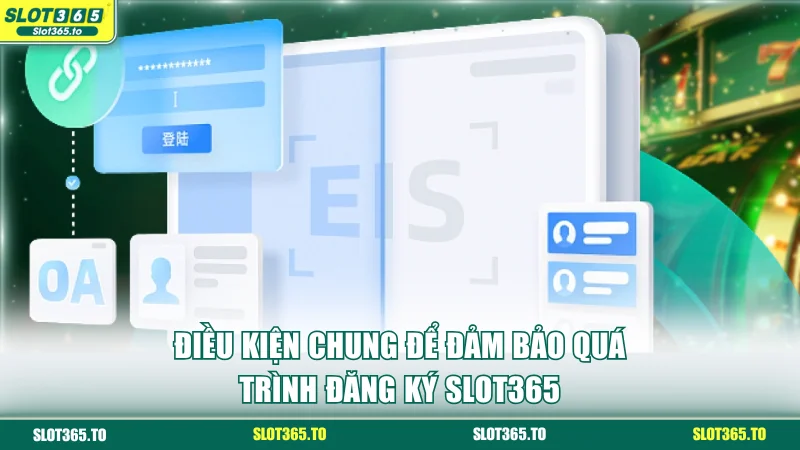 Điều kiện chung để đảm bảo quá trình đăng ký SLOT365