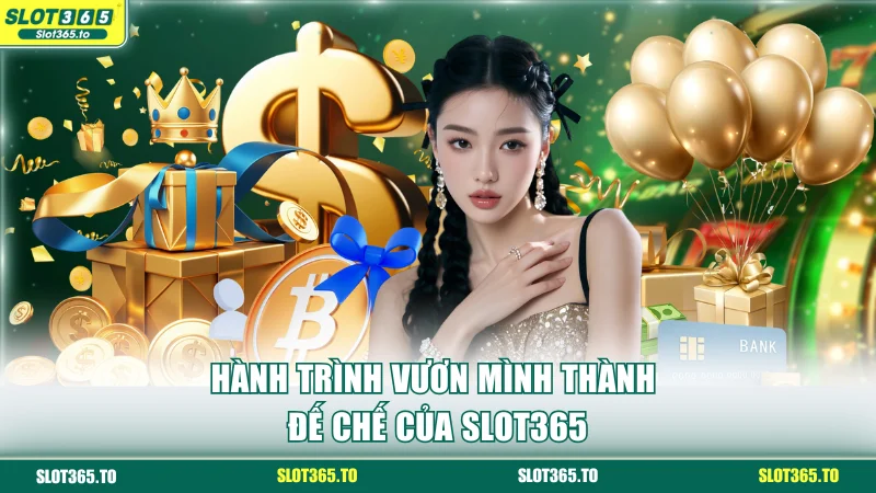 SLOT365 11 Hành trình vươn mình thành đế chế của SLOT365