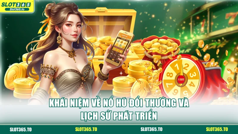Nổ Hũ Đổi Thưởng Đỉnh Cao Trúng Jackpot Lớn Trên SLOT365 2 Khái niệm về nổ hũ đổi thưởng và lịch sử phát triển