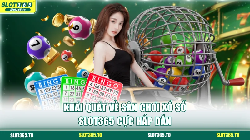 Khái quát về sân chơi xổ số SLOT365 cực hấp dẫn