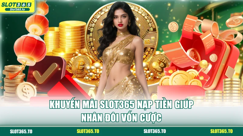 Khuyến Mãi SLOT365 | Đặc Quyền Quà Tặng Hấp Dẫn Cho Hội Viên 1 Khuyến mãi SLOT365 nạp tiền giúp nhân đôi vốn cược