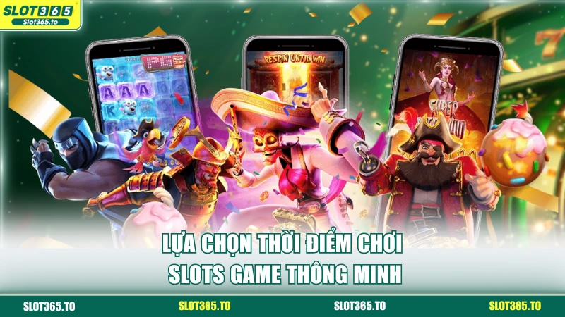 Lựa chọn thời điểm chơi slots game thông minh