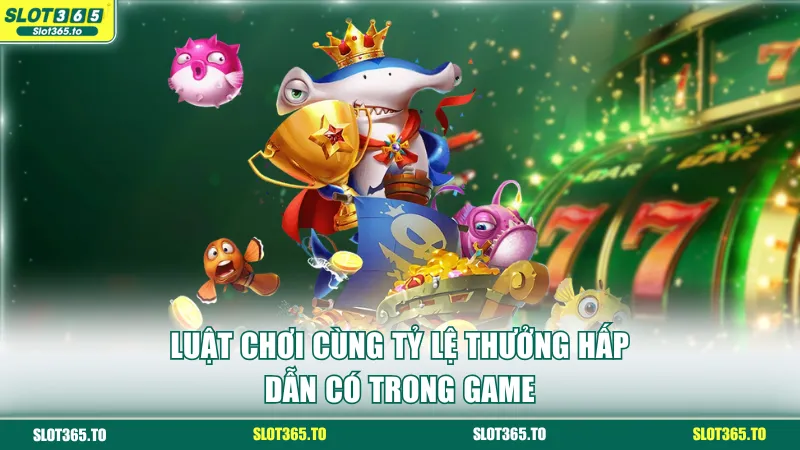 Luật chơi cùng tỷ lệ thưởng hấp dẫn có trong game