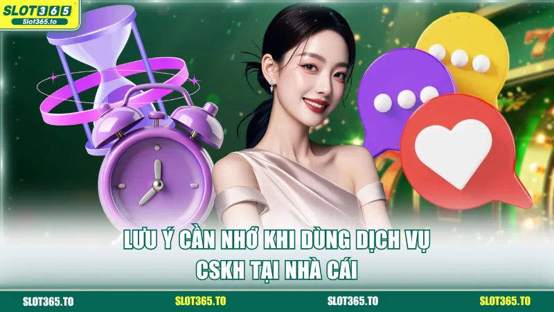 Liên Hệ SLOT365 - Dịch Vụ CSKH 24/7 Qua 3 Phương Thức 3 Lưu ý cần nhớ khi dùng dịch vụ CSKH tại nhà cái