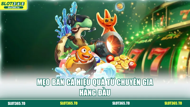 Mẹo bắn cá hiệu quả từ chuyên gia hàng đầu