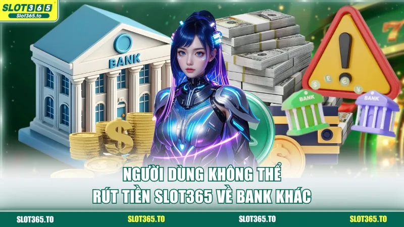 Người dùng không thể rút tiền SLOT365 về bank khác
