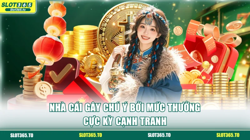 SLOT365 14 Nhà cái gây chú ý bởi mức thưởng cực kỳ cạnh tranh