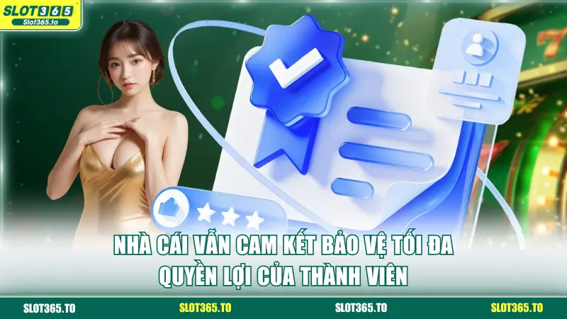 Nhà cái vẫn cam kết bảo vệ tối đa quyền lợi của thành viên