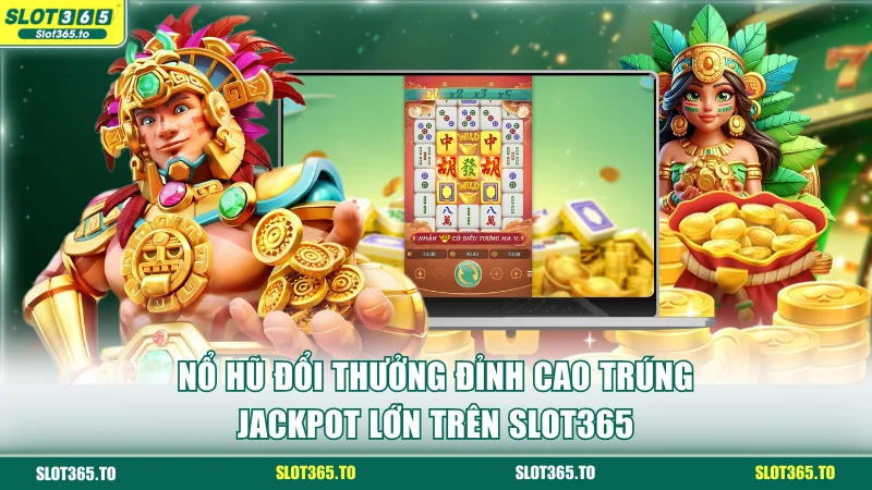 Nổ Hũ Đổi Thưởng Đỉnh Cao Trúng Jackpot Lớn Trên SLOT365 1 Nổ hũ đổi thưởng