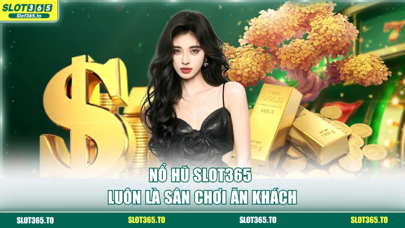 Nổ hũ SLOT365 luôn là sân chơi ăn khách