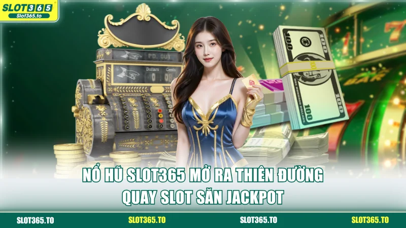 Nổ Hũ SLOT365 Mở Ra Thiên Đường Quay Slot Săn Jackpot
