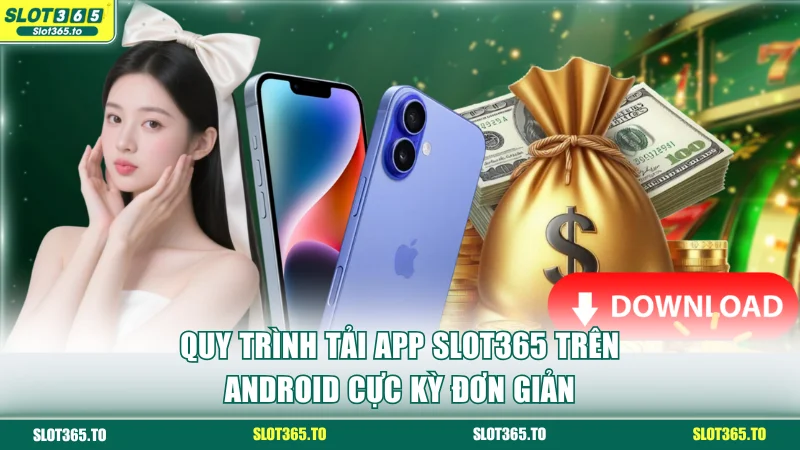 Quy trình tải app SLOT365 trên Android cực kỳ đơn giản