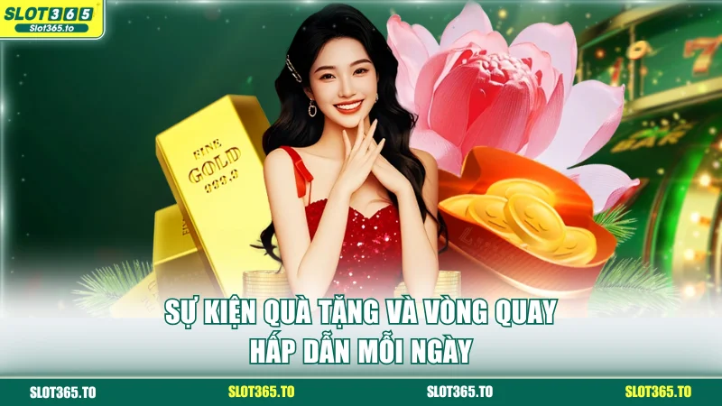 Khuyến Mãi SLOT365 | Đặc Quyền Quà Tặng Hấp Dẫn Cho Hội Viên 3 Sự kiện quà tặng và vòng quay hấp dẫn mỗi ngày