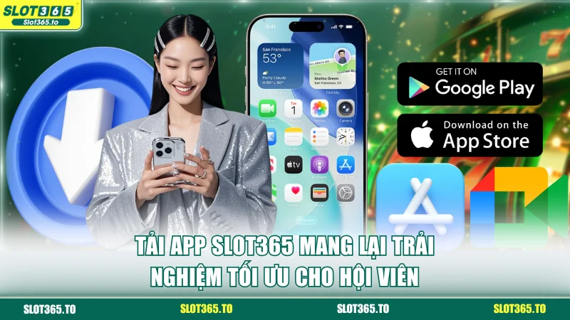 Tải app SLOT365 mang lại trải nghiệm tối ưu cho hội viên