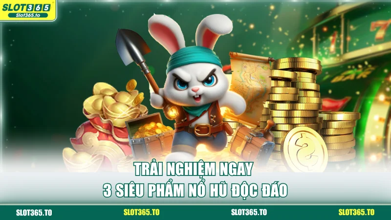 Trải nghiệm ngay 3 siêu phẩm nổ hũ độc đáo