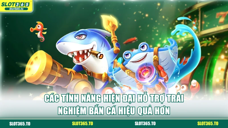 Các tính năng hiện đại hỗ trợ trải nghiệm bắn cá hiệu quả hơn
