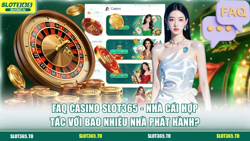 FAQ casino SLOT365 - Nhà cái hợp tác với bao nhiêu nhà phát hành?