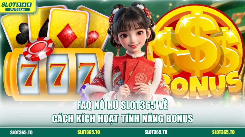 FAQ nổ hũ SLOT365 về cách kích hoạt tính năng Bonus