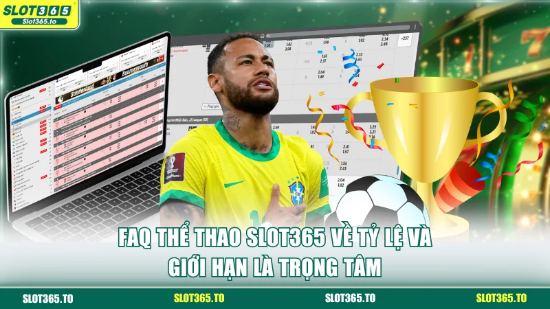FAQ thể thao SLOT365 về tỷ lệ và giới hạn là trọng tâm