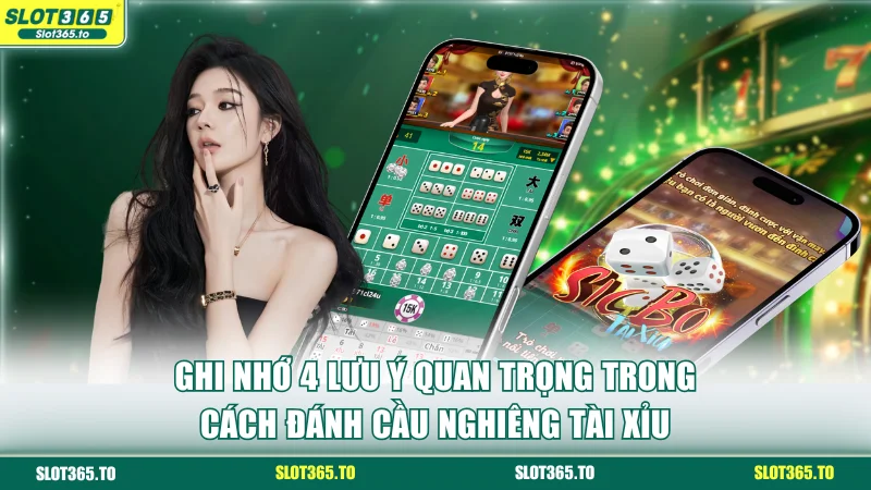 Ghi nhớ 4 lưu ý quan trọng trong cách đánh cầu nghiêng Tài Xỉu