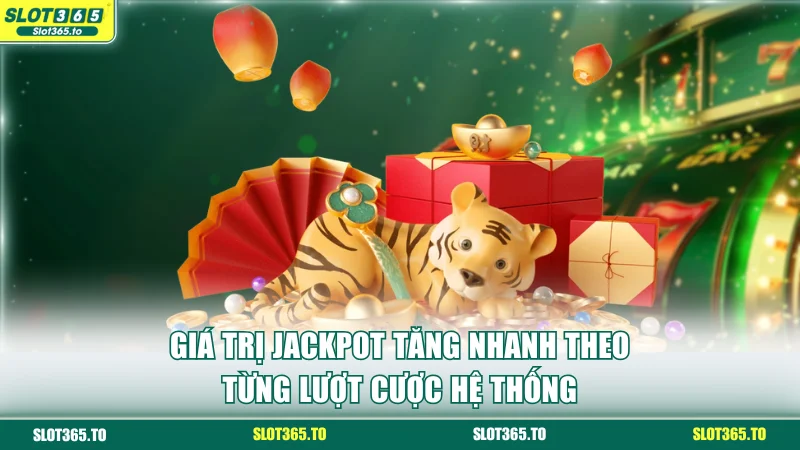 Giá trị jackpot tăng nhanh theo từng lượt cược hệ thống