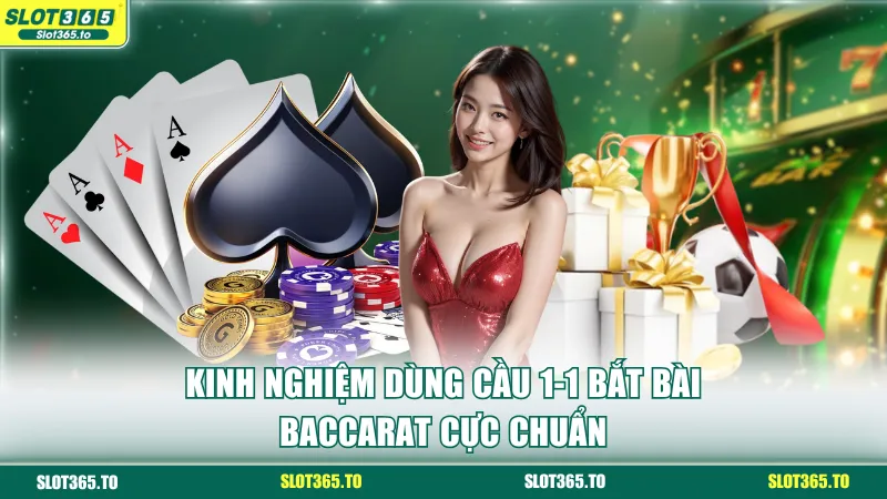 Kinh nghiệm dùng cầu 1-1 bắt bài Baccarat cực chuẩn