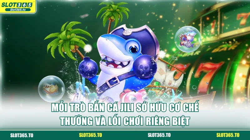 Mỗi trò bắn cá JILI sở hữu cơ chế thưởng và lối chơi riêng biệt
