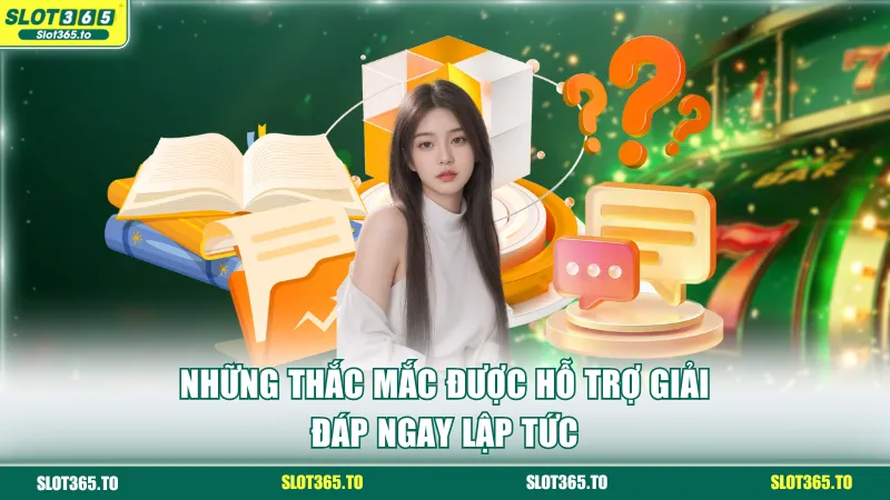 Những thắc mắc được hỗ trợ giải đáp ngay lập tức