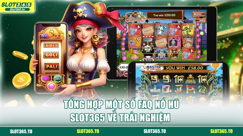 Tổng hợp một số FAQ nổ hũ SLOT365 về trải nghiệm 