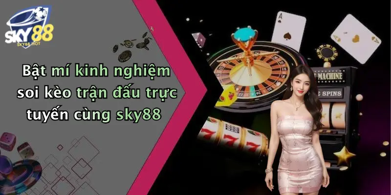 bat mi kinh nghiem soi keo tran dau truc tuyen cung sky88