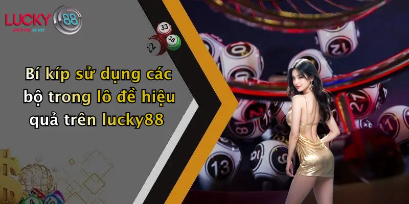 bi kip su dung cac bo trong lo de hieu qua tren lucky88