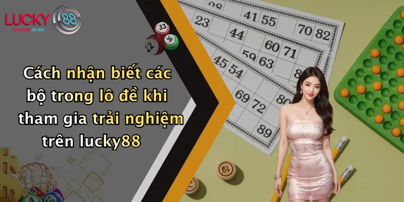 cach nhan biet cac bo trong lo de khi tham gia trai nghiem tren lucky88