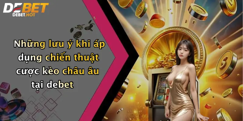 nhung luu y khi ap dung chien thuat cuoc keo chau au tai debet