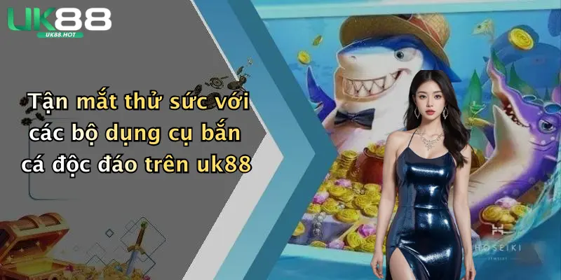tan mat thu suc voi cac bo dung cu ban ca doc dao tren uk88