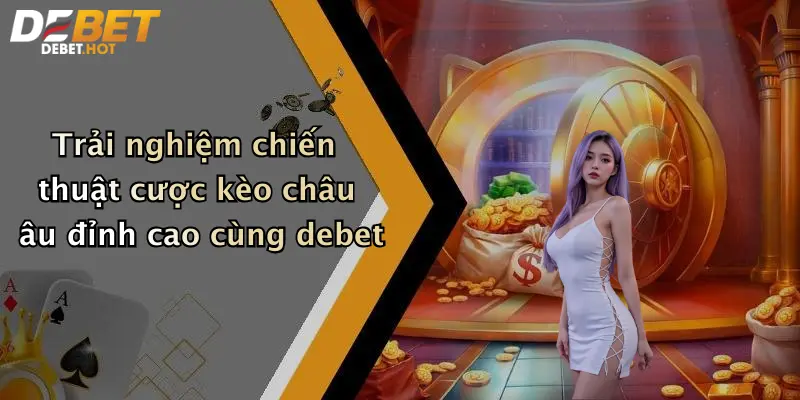 trai nghiem chien thuat cuoc keo chau au dinh cao cung debet
